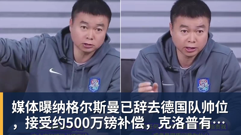 媒体曝纳格尔斯曼已辞去德国队帅位，接受约500万镑补偿，克洛普有望救火